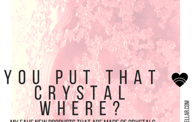 You put that crystal where?